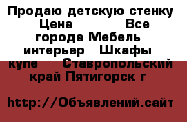 Продаю детскую стенку › Цена ­ 6 000 - Все города Мебель, интерьер » Шкафы, купе   . Ставропольский край,Пятигорск г.